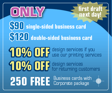 $90 for single-sided business card design, $120 for double-sided business card design, first draft - the next day! 10% off design services if you use our printing services, 10% off design services for returning customers, 250 FREE business cards with Corporate Logo package!