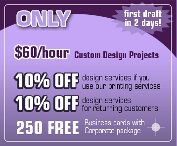 $60/hour for custom design projects, 10% off design services if you use our printing services, 10% off design services for returning customers, 250 FREE business cards with Corporate Logo package!