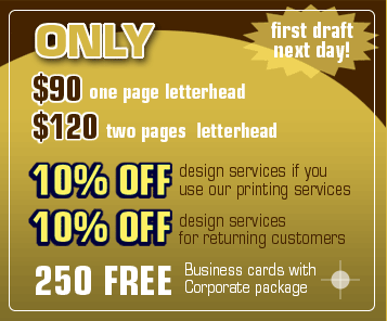$90 for one page or $120 for two page letterhead design. First draft - the next day! 10% off design services if you use our printing services, 10% off design services for returning customers, 250 FREE business cards with Corporate Logo package!